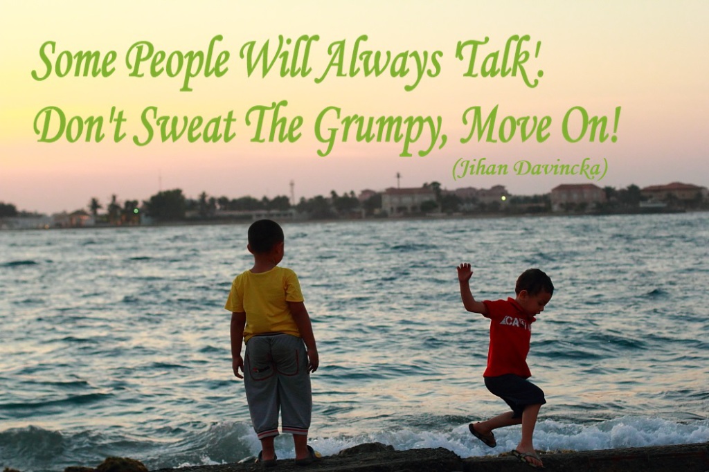 "Don't Sweat The Grumpy, Move On!"